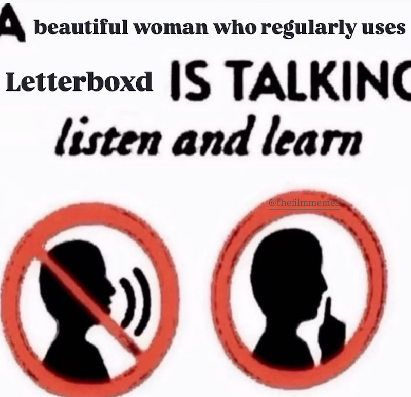 A beautiful woman who regularly uses Letterboxd IS TALKING listen and learn @thefilmmemes