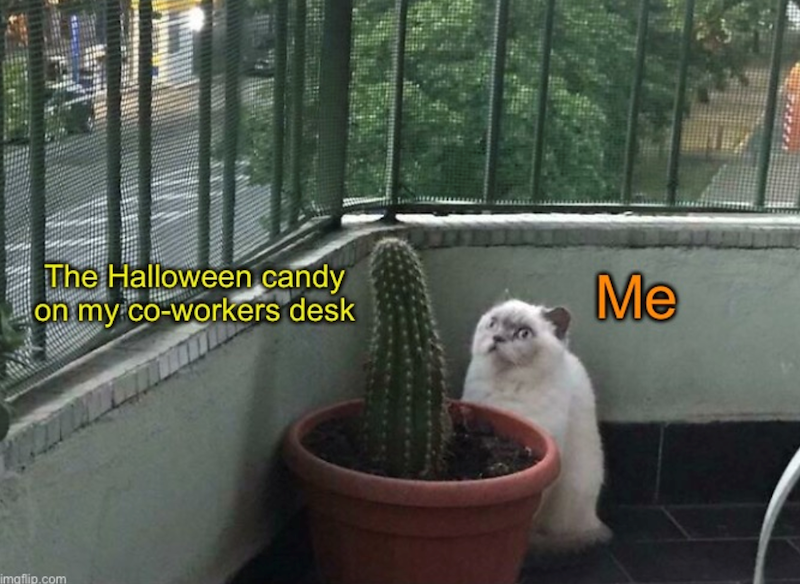 The Halloween candy on my co-workers desk imaflip.com Me