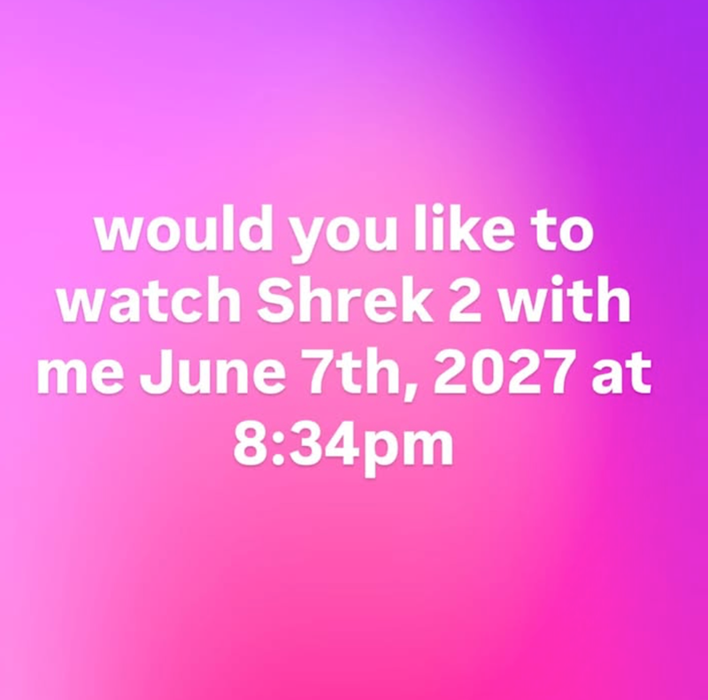 would you like to watch Shrek 2 with me June 7th, 2027 at 8:34pm