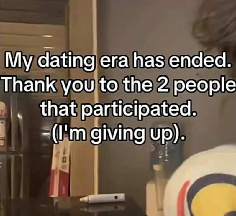 My dating era has ended. Thank you to the 2 people that participated. (I'm giving up).