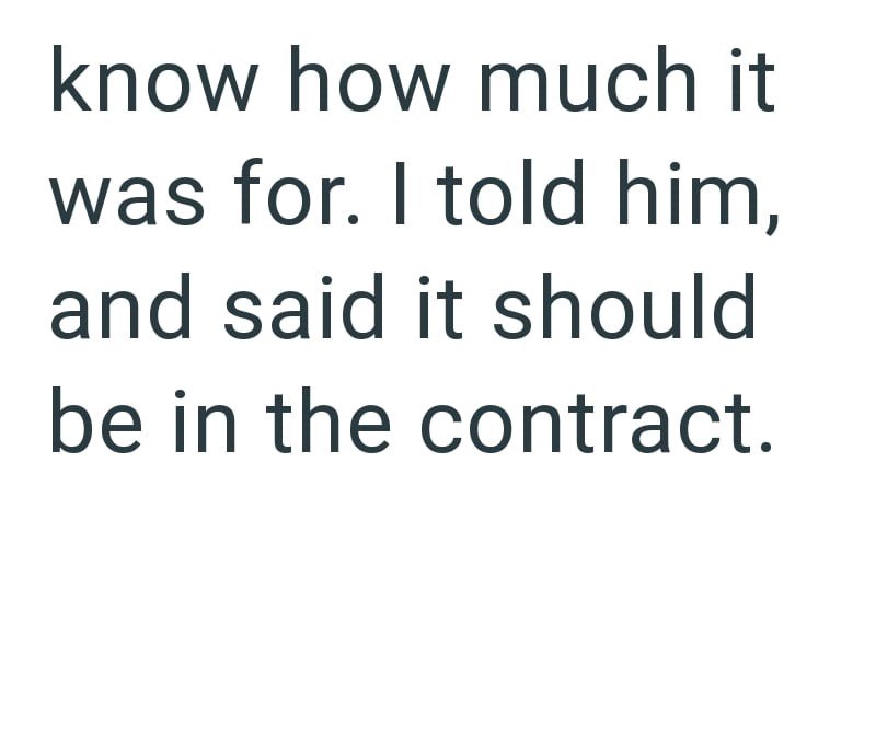 know how much it was for. I told him, and said it should be in the contract.