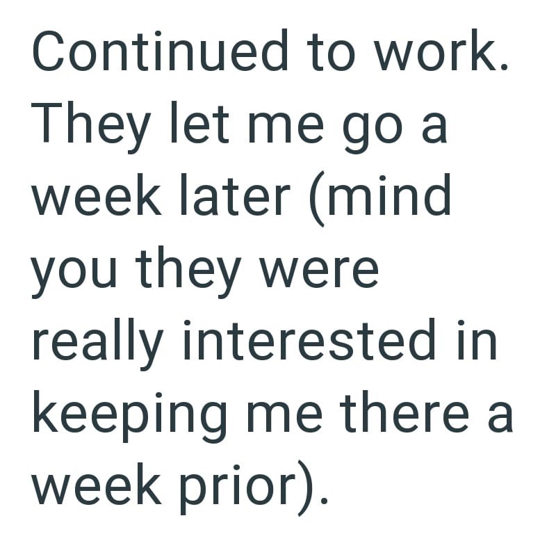 Continued to work. They let me go a week later (mind you they were really interested in keeping me there a week prior).