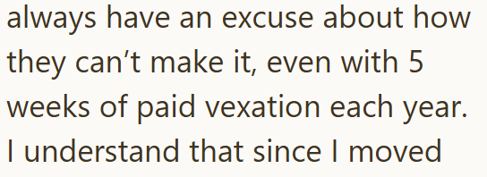 always have an excuse about how they can't make it, even with 5 weeks of paid vexation each year. I understand that since I moved