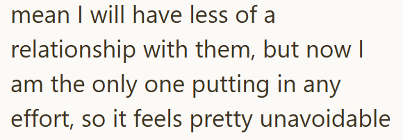 mean I will have less of a relationship with them, but now I am the only one putting in any effort, so it feels pretty unavoidable