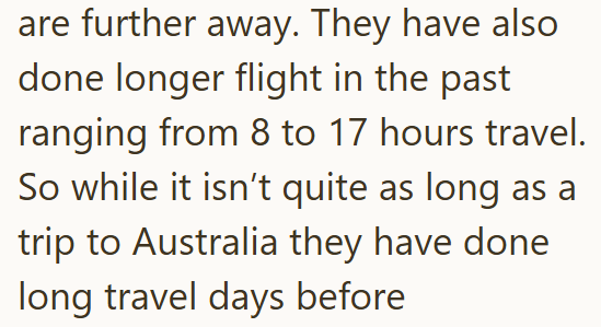 are further away. They have also done longer flight in the past ranging from 8 to 17 hours travel. So while it isn't quite as long as a trip to Australia they have done long travel days before