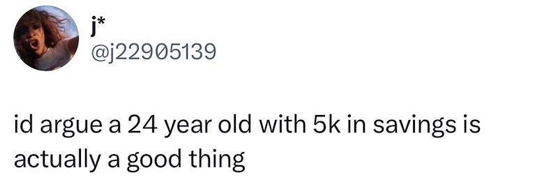 j* @j22905139 id argue a 24 year old with 5k in savings is actually a good thing