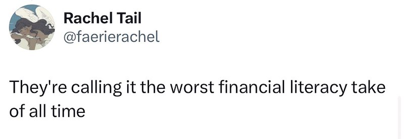 Rachel Tail @faerierachel They're calling it the worst financial literacy take of all time