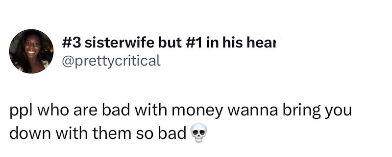 #3 sisterwife but #1 in his hear @prettycritical ppl who are bad with money wanna bring you down with them so bad