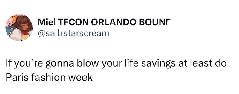 Miel TFCON ORLANDO BOUND @sailrstarscream If you're gonna blow your life savings at least do Paris fashion week
