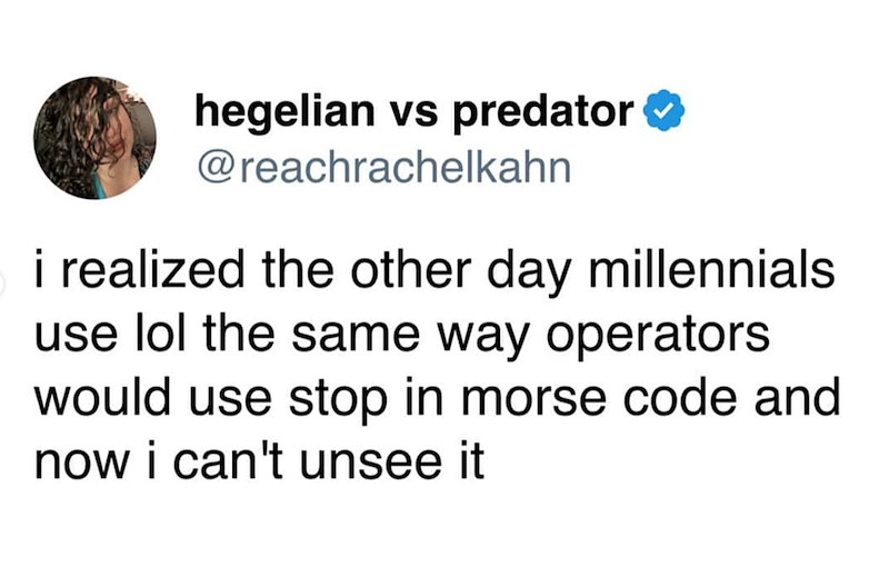 hegelian vs predator @reachrachelkahn i realized the other day millennials use lol the same way operators would use stop in morse code and now i can't unsee it
