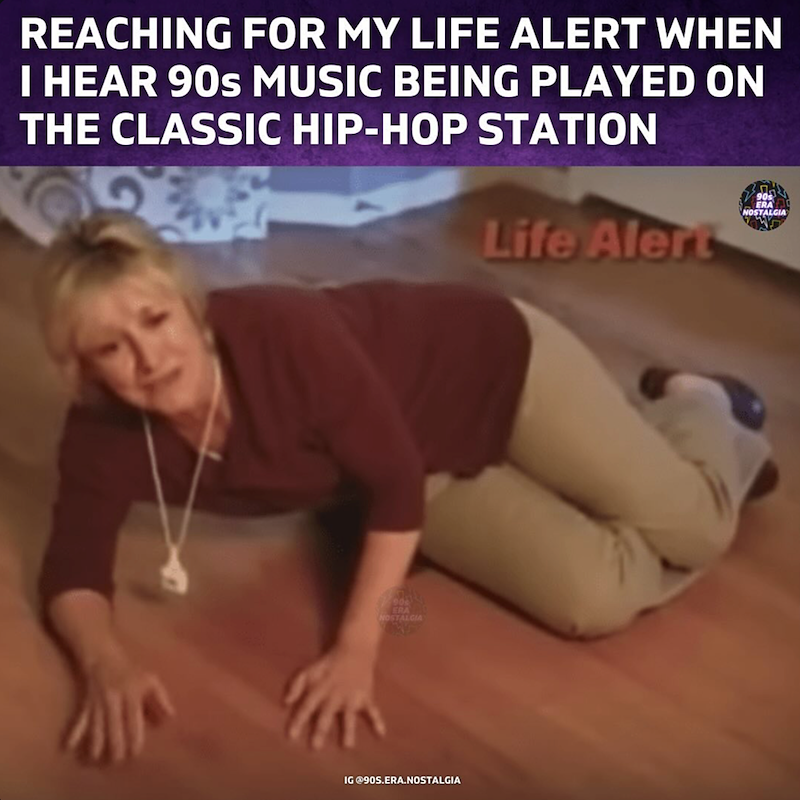 REACHING FOR MY LIFE ALERT WHEN I HEAR 90s MUSIC BEING PLAYED ON THE CLASSIC HIP-HOP STATION NOSTALGIA IG @90S.ERA.NOSTALGIA 90s ERA NOSTALGIA Life Alert