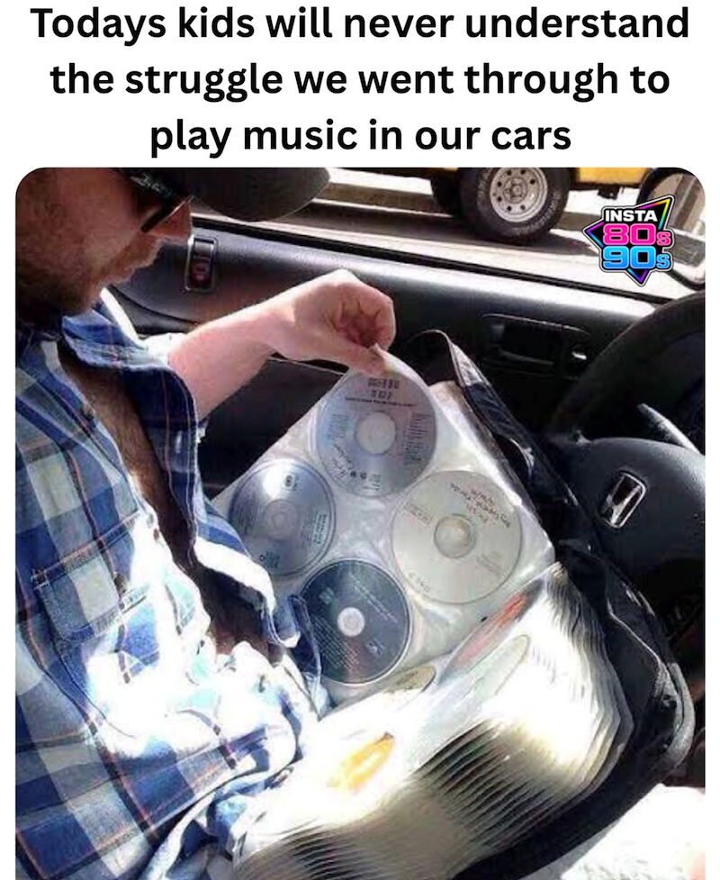 Todays kids will never understand the struggle we went through to play music in our cars 11000 701 INSTA 80s 90s