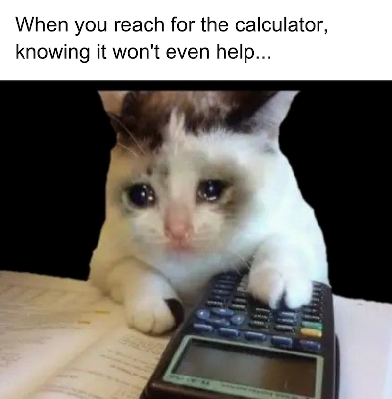 When you reach for the calculator, knowing it won't even help...
