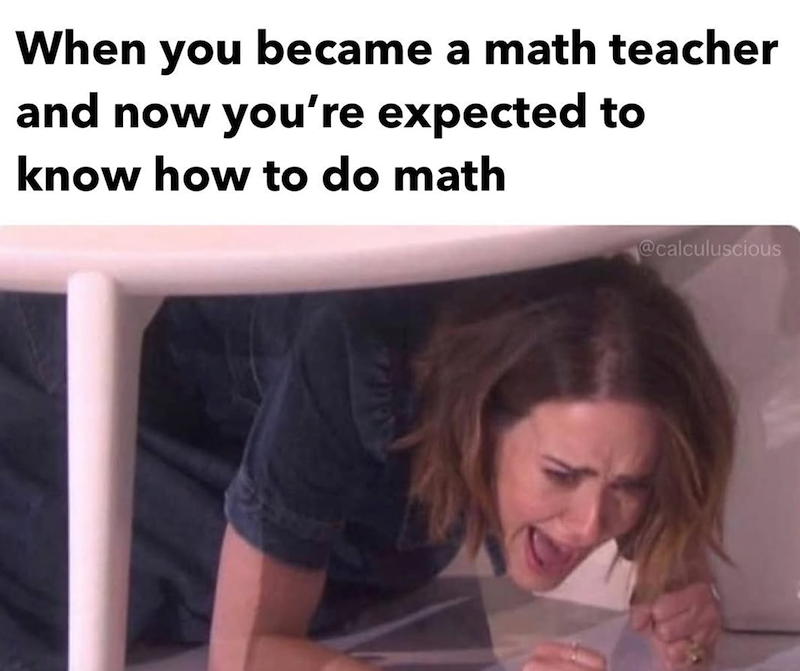 When you became a math teacher and now you're expected to know how to do math @calculuscious