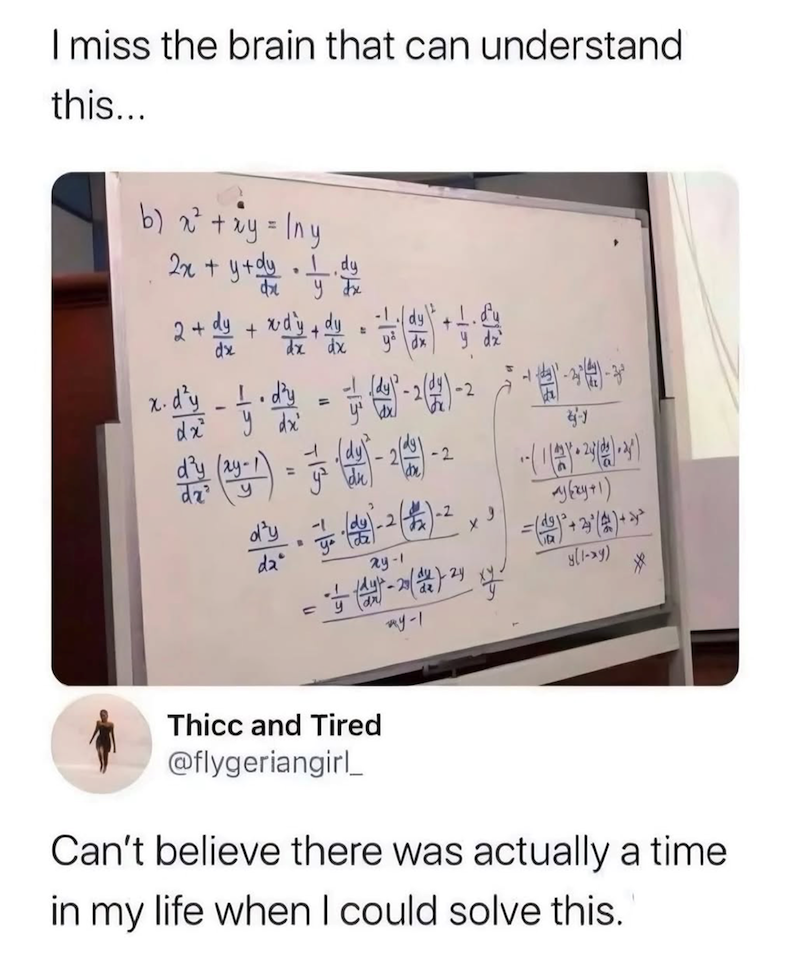 I miss the brain that can understand this... b) x² + xy = lny dy 2x + y +dy. 1.49 1/ 2+ x.d²y dx dy+dydy - dx 1.dy y dx' dy (2y-1 すで = = y dx 2 dy. 7 (2)-2(15)-2 da" -2 و xy-1 F - 1 ½ (14) - 20( 14 ) 24 of xy-1 યુઝ (1(2)+24(0)7) +(24+1) =(1)+2(金)+3 y(1-34) Thicc and Tired @flygeriangirl Can't believe there was actually a time. in my life when I could solve this.