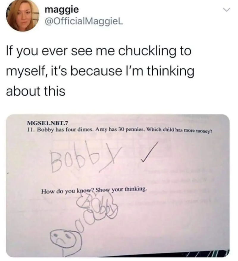 maggie @OfficialMaggieL If you ever see me chuckling to myself, it's because I'm thinking about this MGSE1.NBT.7 11. Bobby has four dimes. Amy has 30 pennies. Which child has more money? Bobby How do you know? Show your thinking.