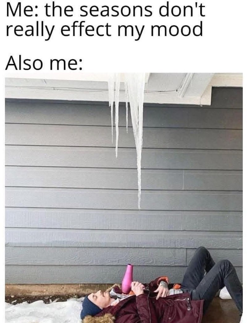 Me: the seasons don't really effect my mood Also me: