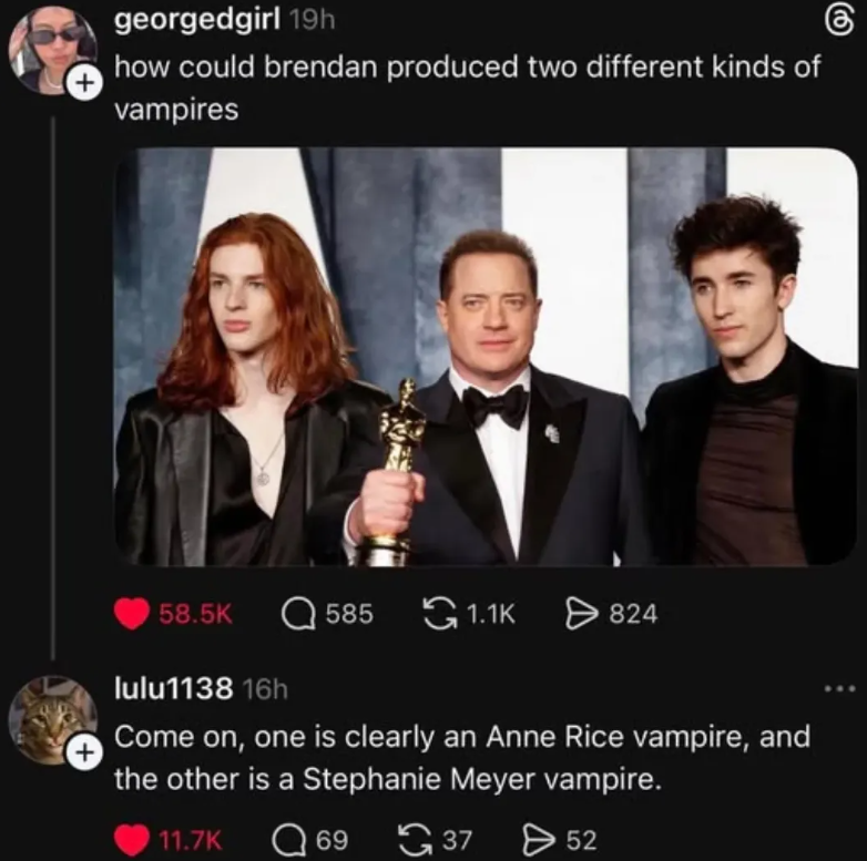 + georgedgirl 19h how could brendan produced two different kinds of vampires + 58.5K 585 1.1K 824 lulu1138 16h Come on, one is clearly an Anne Rice vampire, and the other is a Stephanie Meyer vampire. 11.7K 69 Q 3752