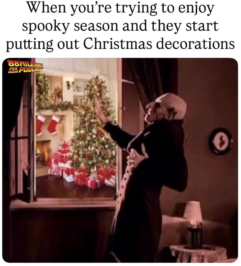 When you're trying to enjoy spooky season and they start putting out Christmas decorations 88MILES.C PER HOUR PODCAST 0