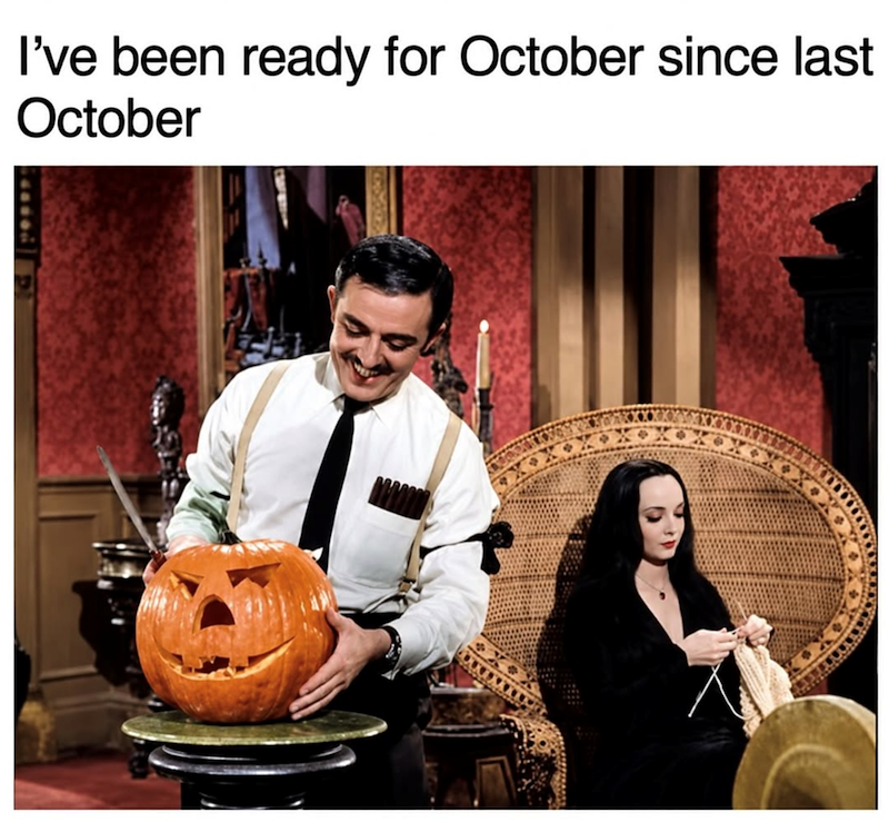 I've been ready for October since last October