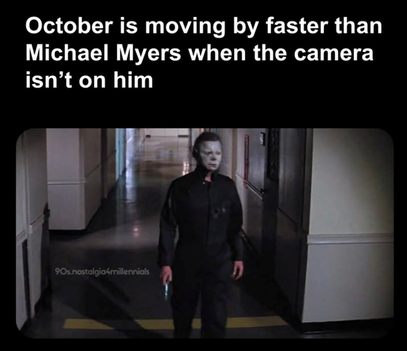 October is moving by faster than Michael Myers when the camera isn't on him 90s.nostalgia4millennials