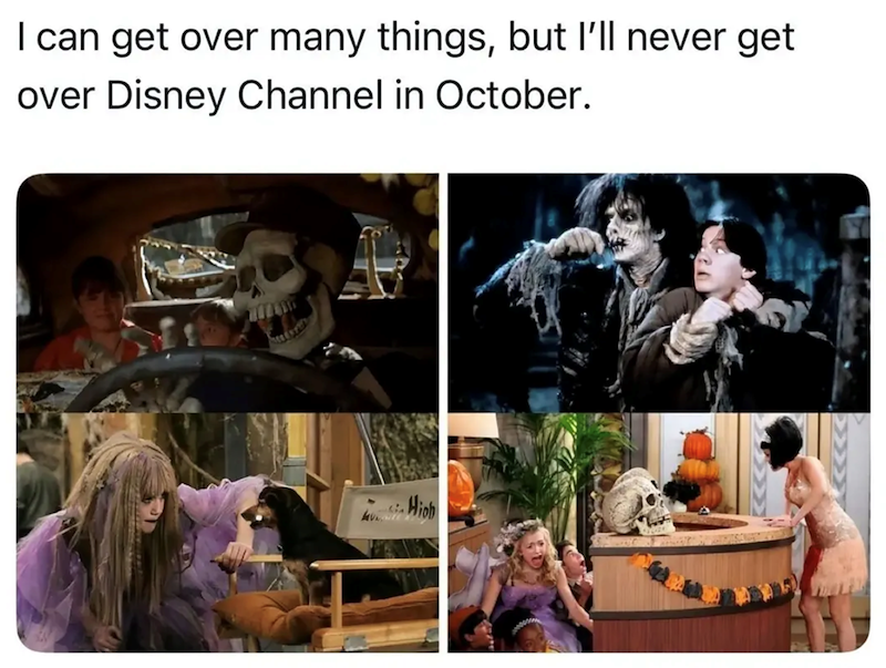 I can get over many things, but I'll never get over Disney Channel in October. Hiob