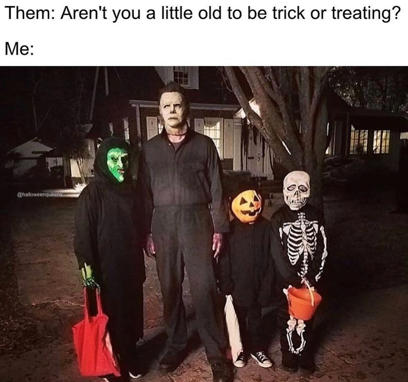 Them: Aren't you a little old to be trick or treating? Me: @halloweenqueens