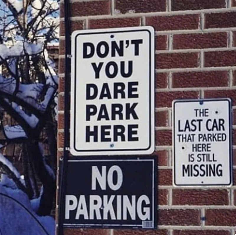 DON'T YOU DARE PARK HERE NO PARKING THE LAST CAR THAT PARKED HERE IS STILL MISSING