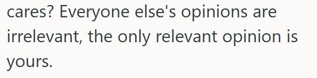 cares? Everyone else's opinions are irrelevant, the only relevant opinion is yours.