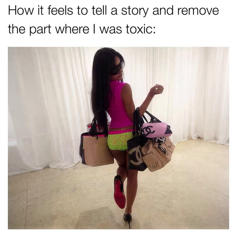How it feels to tell a story and remove the part where I was toxic: J