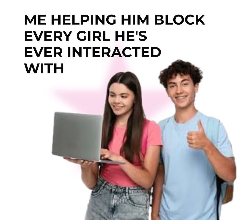 ME HELPING HIM BLOCK EVERY GIRL HE'S EVER INTERACTED WITH tashi