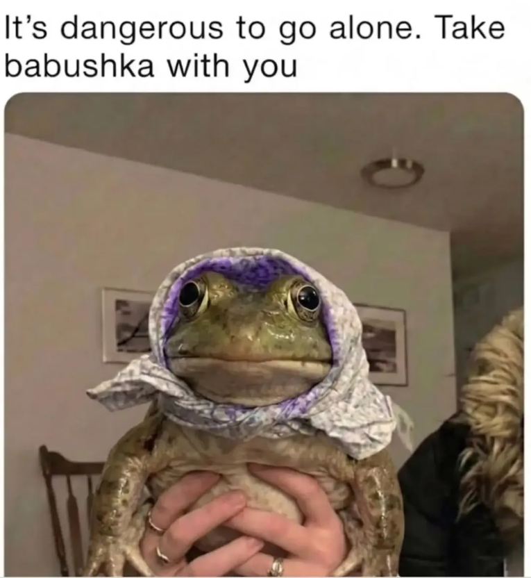It's dangerous to go alone. Take babushka with you