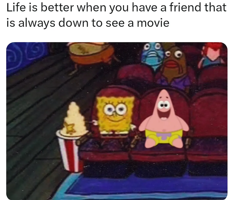 Life is better when you have a friend that is always down to see a movie