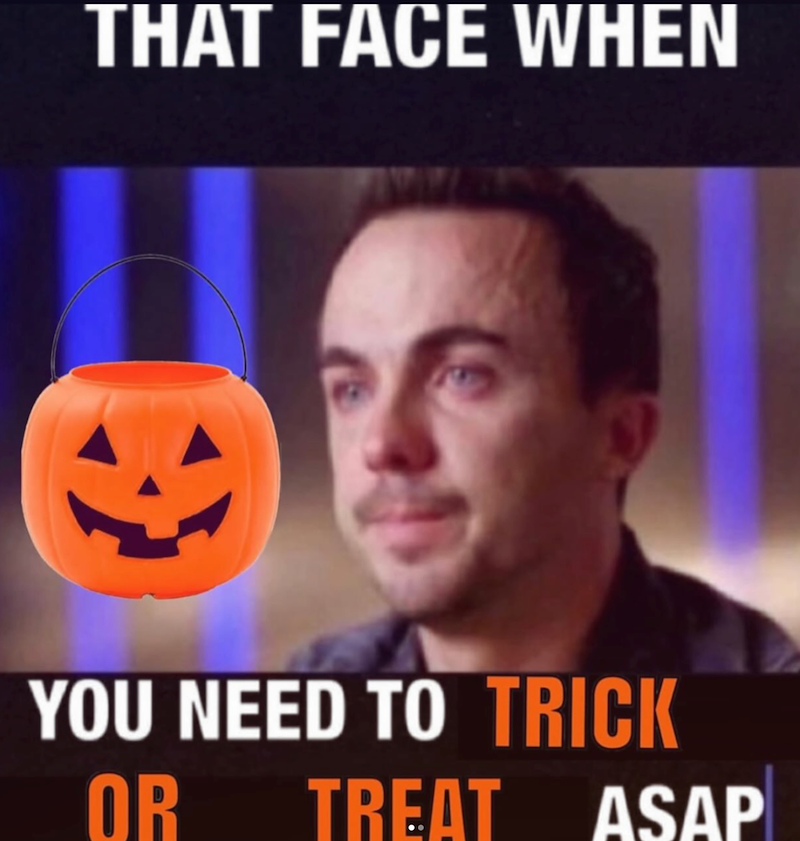 THAT FACE WHEN YOU NEED TO TRICK OR TREAT ASAP