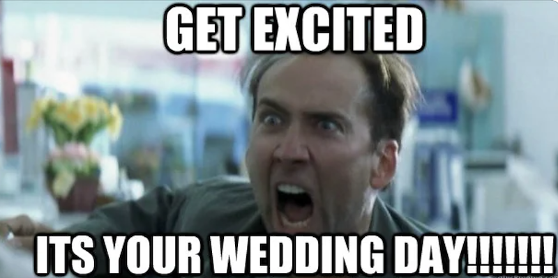 GET EXCITED ITS YOUR WEDDING DAY!!!!!!!
