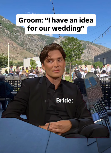 Groom: "I have an idea for our wedding" Bride: