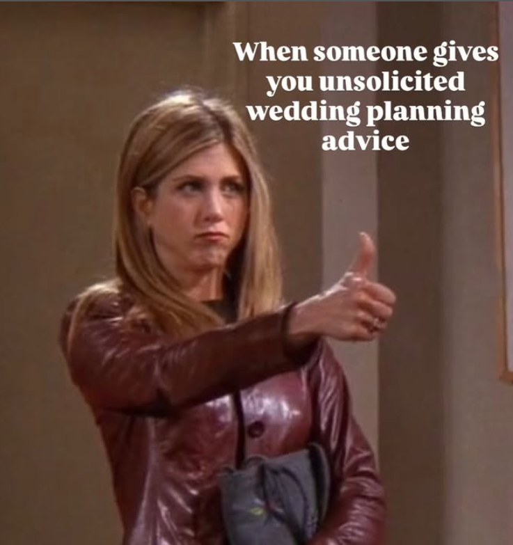 When someone gives you unsolicited wedding planning advice
