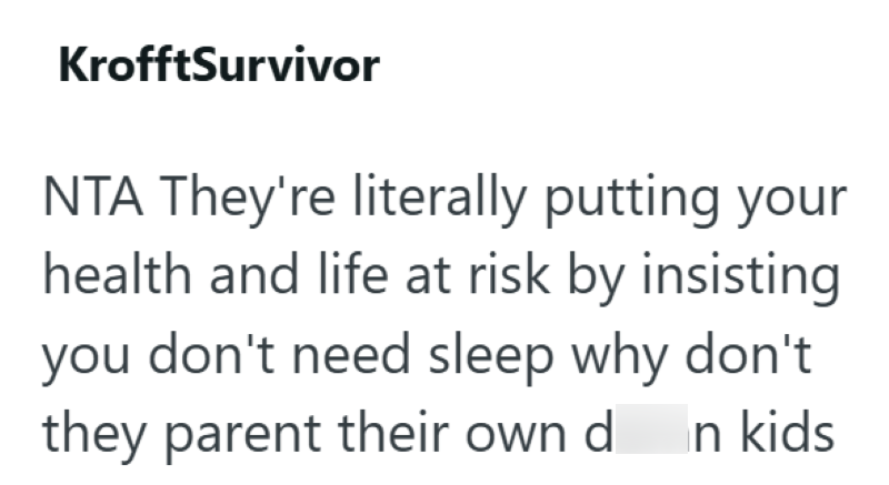 KrofftSurvivor NTA They're literally putting your health and life at risk by insisting you don't need sleep why don't they parent their own dn kids
