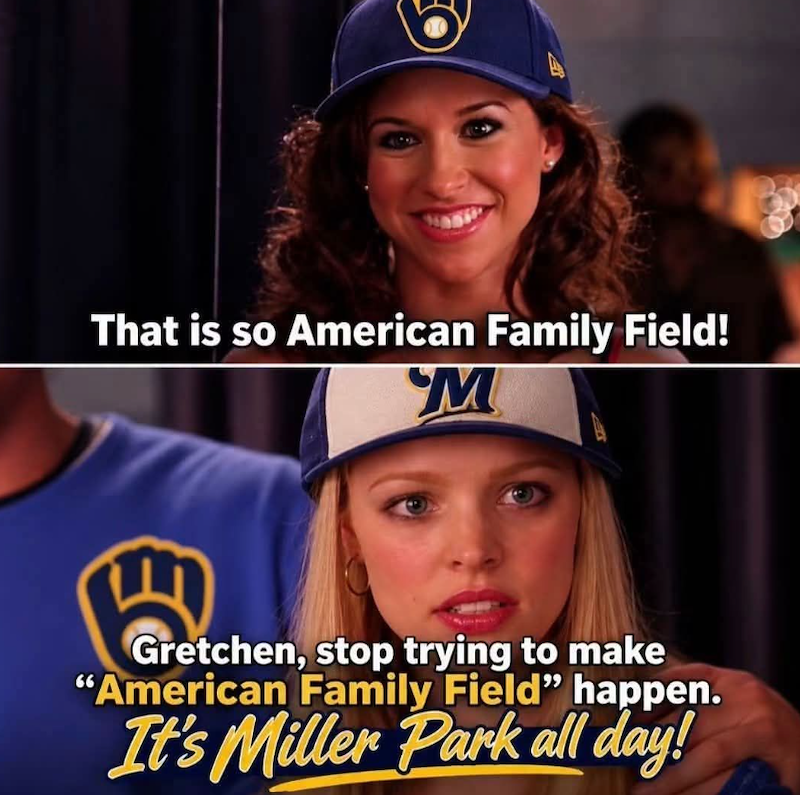 That is so American Family Field! M Gretchen, stop trying to make "American Family Field❞ happen. It's Miller Park all day!