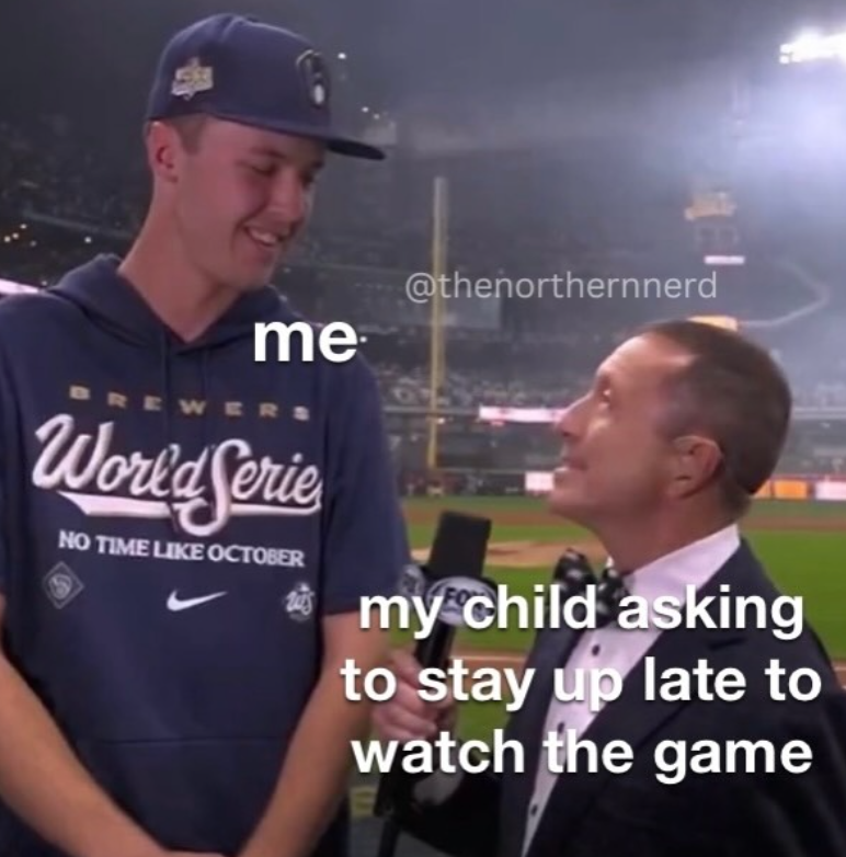 WE me ERS World Serie NO TIME LIKE OCTOBER 2405 @thenorthernnerd my child asking to stay up late to watch the game