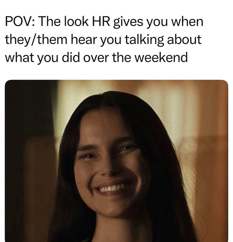 POV: The look HR gives you when they/them hear you talking about what you did over the weekend