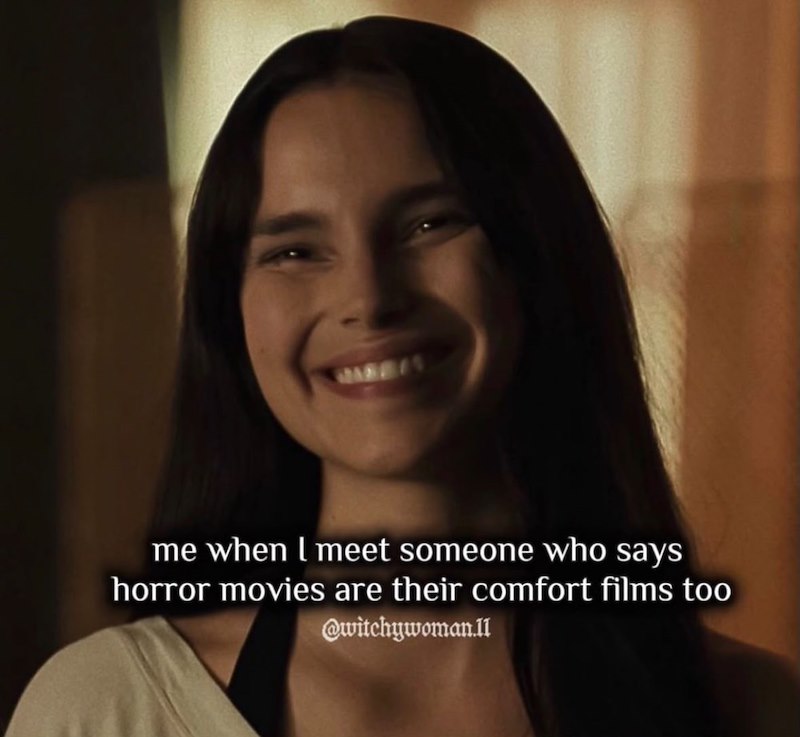 me when I meet someone who says horror movies are their comfort films too @witchywoman.11