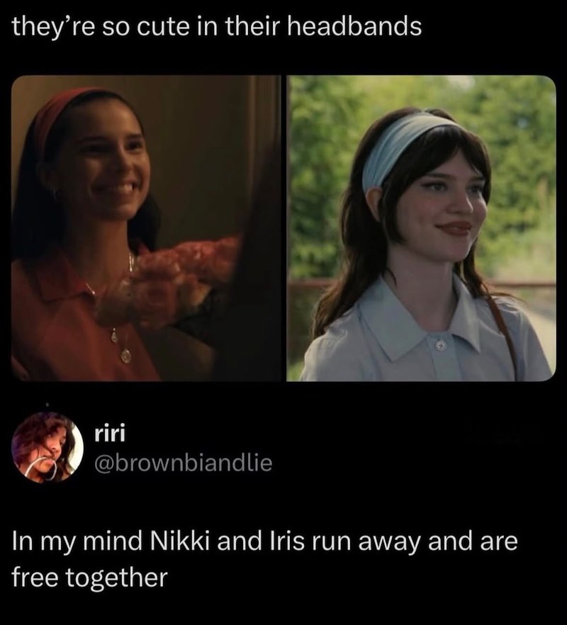they're so cute in their headbands riri @brownbiandlie In my mind Nikki and Iris run away and are free together