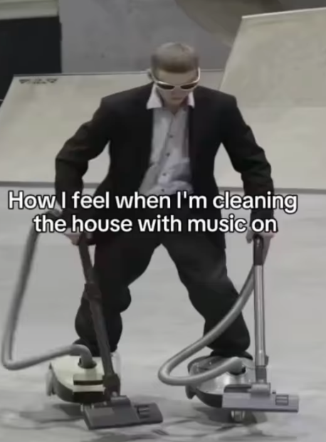 How I feel when I'm cleaning the house with music on