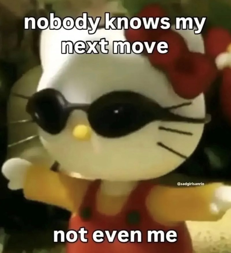 nobody knows my next move not even me Gsadgirlsanrio