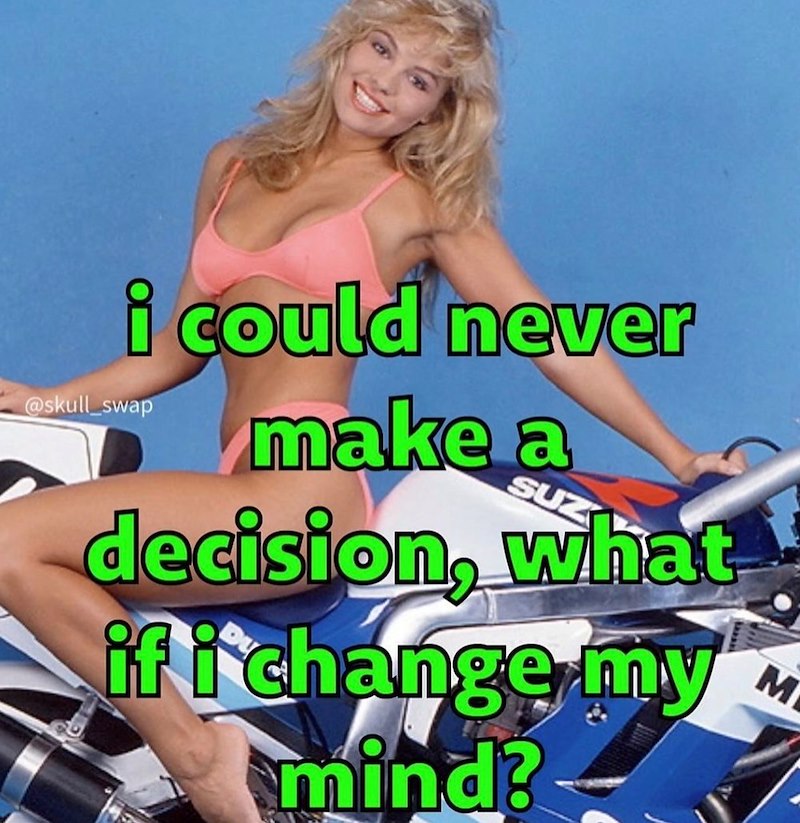 i could never @skull_swap make a SU decision, what if i change my mind? M