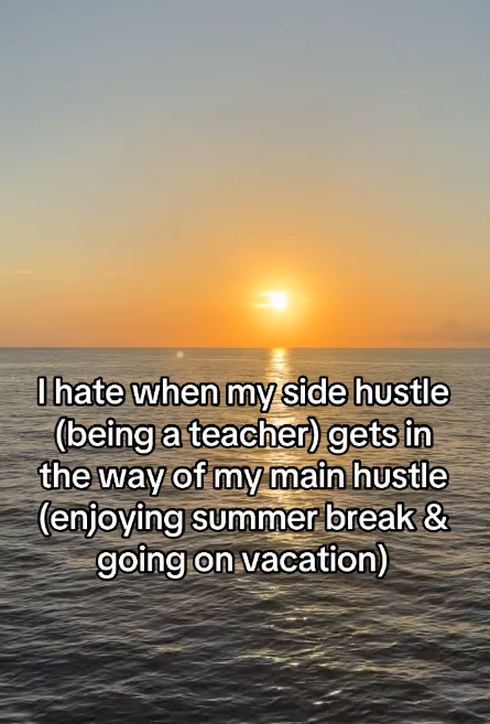I hate when my side hustle (being a teacher) gets in the way of my main hustle (enjoying summer break & going on vacation)