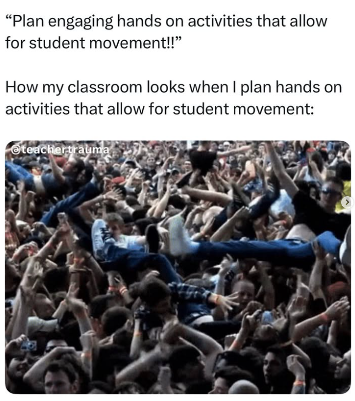 "Plan engaging hands on activities that allow for student movement!!" How my classroom looks when I plan hands on activities that allow for student movement: @teachertrauma