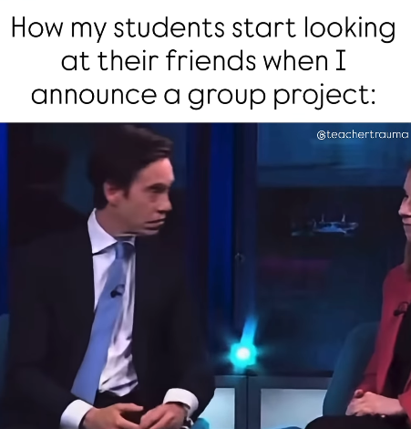 How my students start looking at their friends when I announce a group project: @teachertrauma
