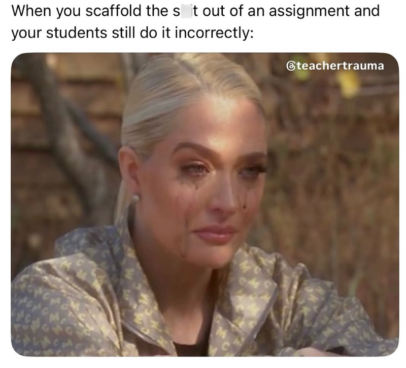 When you scaffold the sit out of an assignment and your students still do it incorrectly: @teachertrauma